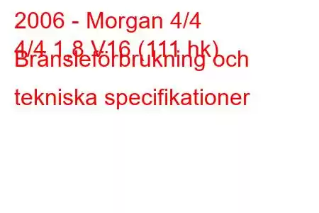 2006 - Morgan 4/4
4/4 1,8 V16 (111 hk) Bränsleförbrukning och tekniska specifikationer