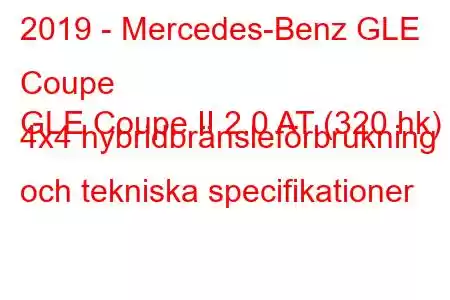 2019 - Mercedes-Benz GLE Coupe
GLE Coupe II 2.0 AT (320 hk) 4x4 hybridbränsleförbrukning och tekniska specifikationer