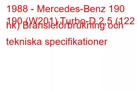 1988 - Mercedes-Benz 190
190 (W201) Turbo-D 2,5 (122 hk) Bränsleförbrukning och tekniska specifikationer