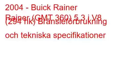 2004 - Buick Rainer
Rainer (GMT 360) 5.3 i V8 (294 hk) Bränsleförbrukning och tekniska specifikationer