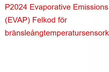 P2024 Evaporative Emissions (EVAP) Felkod för bränsleångtemperatursensorkrets