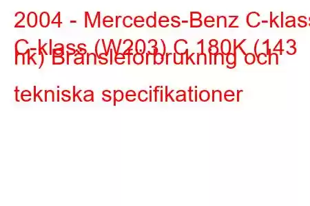 2004 - Mercedes-Benz C-klass
C-klass (W203) C 180K (143 hk) Bränsleförbrukning och tekniska specifikationer