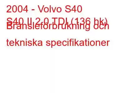 2004 - Volvo S40
S40 II 2.0 TDI (136 hk) Bränsleförbrukning och tekniska specifikationer