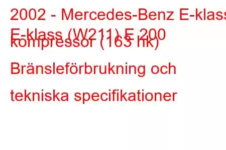 2002 - Mercedes-Benz E-klass
E-klass (W211) E 200 kompressor (163 hk) Bränsleförbrukning och tekniska specifikationer