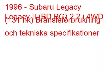 1996 - Subaru Legacy
Legacy II (BD,BG) 2.2 i 4WD (131 hk) Bränsleförbrukning och tekniska specifikationer