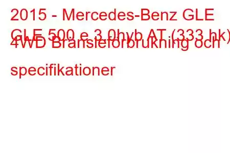 2015 - Mercedes-Benz GLE
GLE 500 e 3.0hyb AT (333 hk) 4WD Bränsleförbrukning och specifikationer