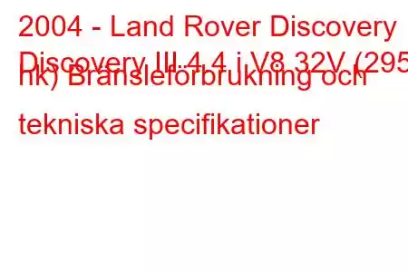 2004 - Land Rover Discovery
Discovery III 4.4 i V8 32V (295 hk) Bränsleförbrukning och tekniska specifikationer