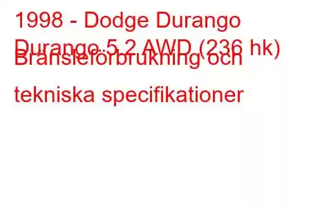 1998 - Dodge Durango
Durango 5.2 AWD (236 hk) Bränsleförbrukning och tekniska specifikationer