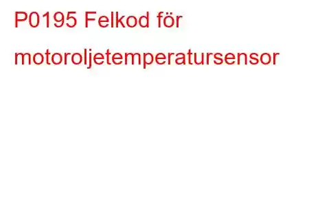 P0195 Felkod för motoroljetemperatursensor