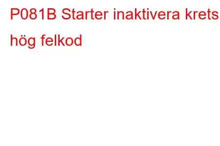 P081B Starter inaktivera krets hög felkod