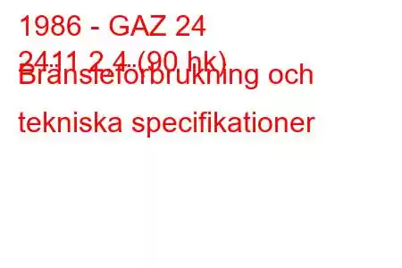 1986 - GAZ 24
2411 2,4 (90 hk) Bränsleförbrukning och tekniska specifikationer