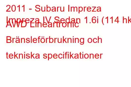 2011 - Subaru Impreza
Impreza IV Sedan 1.6i (114 hk) AWD Lineartronic Bränsleförbrukning och tekniska specifikationer