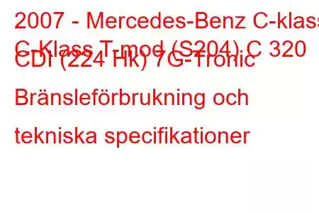 2007 - Mercedes-Benz C-klass
C-Klass T-mod (S204) C 320 CDI (224 Hk) 7G-Tronic Bränsleförbrukning och tekniska specifikationer