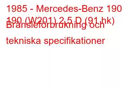 1985 - Mercedes-Benz 190
190 (W201) 2,5 D (91 hk) Bränsleförbrukning och tekniska specifikationer