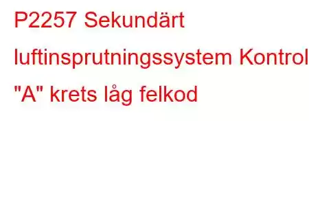 P2257 Sekundärt luftinsprutningssystem Kontroll 