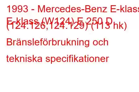 1993 - Mercedes-Benz E-klass
E-klass (W124) E 250 D (124.126,124.129) (113 hk) Bränsleförbrukning och tekniska specifikationer