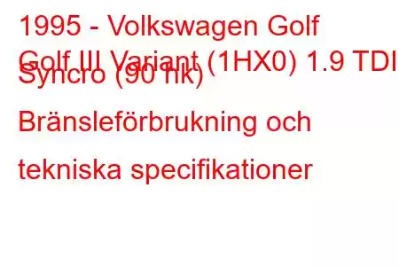 1995 - Volkswagen Golf
Golf III Variant (1HX0) 1.9 TDI Syncro (90 hk) Bränsleförbrukning och tekniska specifikationer