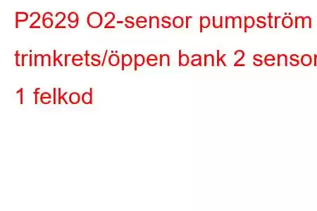 P2629 O2-sensor pumpström trimkrets/öppen bank 2 sensor 1 felkod