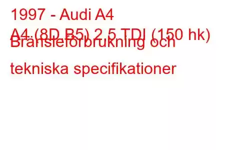 1997 - Audi A4
A4 (8D,B5) 2,5 TDI (150 hk) Bränsleförbrukning och tekniska specifikationer