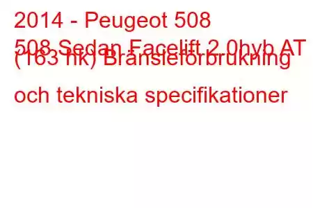 2014 - Peugeot 508
508 Sedan Facelift 2.0hyb AT (163 hk) Bränsleförbrukning och tekniska specifikationer