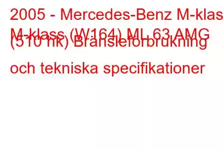 2005 - Mercedes-Benz M-klass
M-klass (W164) ML 63 AMG (510 hk) Bränsleförbrukning och tekniska specifikationer