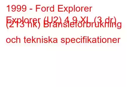 1999 - Ford Explorer
Explorer (U2) 4.9 XL (3 dr) (213 hk) Bränsleförbrukning och tekniska specifikationer