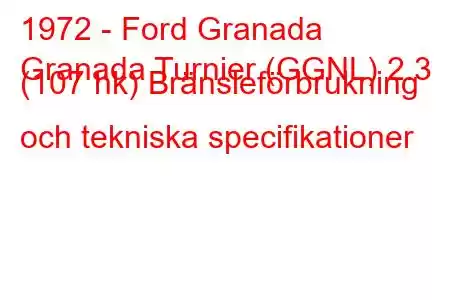 1972 - Ford Granada
Granada Turnier (GGNL) 2.3 (107 hk) Bränsleförbrukning och tekniska specifikationer