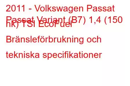 2011 - Volkswagen Passat
Passat Variant (B7) 1,4 (150 hk) TSI EcoFuel Bränsleförbrukning och tekniska specifikationer