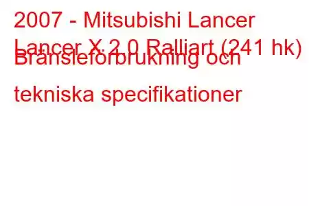 2007 - Mitsubishi Lancer
Lancer X 2.0 Ralliart (241 hk) Bränsleförbrukning och tekniska specifikationer