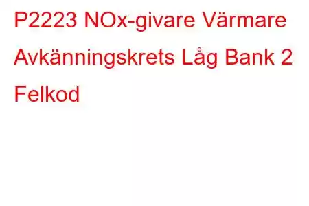 P2223 NOx-givare Värmare Avkänningskrets Låg Bank 2 Felkod