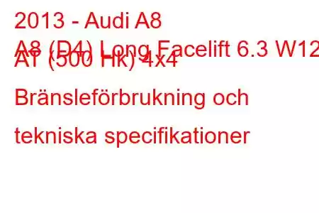 2013 - Audi A8
A8 (D4) Long Facelift 6.3 W12 AT (500 Hk) 4x4 Bränsleförbrukning och tekniska specifikationer