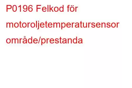 P0196 Felkod för motoroljetemperatursensor område/prestanda