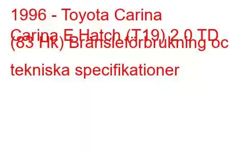 1996 - Toyota Carina
Carina E Hatch (T19) 2.0 TD (83 Hk) Bränsleförbrukning och tekniska specifikationer