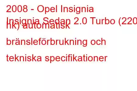 2008 - Opel Insignia
Insignia Sedan 2.0 Turbo (220 hk) automatisk bränsleförbrukning och tekniska specifikationer