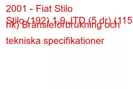 2001 - Fiat Stilo
Stilo (192) 1,9 JTD (5 dr) (115 hk) Bränsleförbrukning och tekniska specifikationer