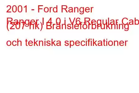 2001 - Ford Ranger
Ranger I 4.0 i V6 Regular Cab (207 hk) Bränsleförbrukning och tekniska specifikationer