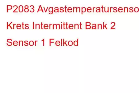 P2083 Avgastemperatursensor Krets Intermittent Bank 2 Sensor 1 Felkod