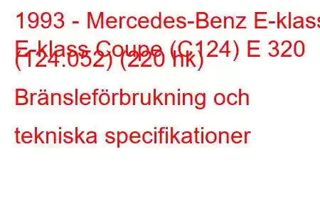 1993 - Mercedes-Benz E-klass
E-klass Coupe (C124) E 320 (124.052) (220 hk) Bränsleförbrukning och tekniska specifikationer