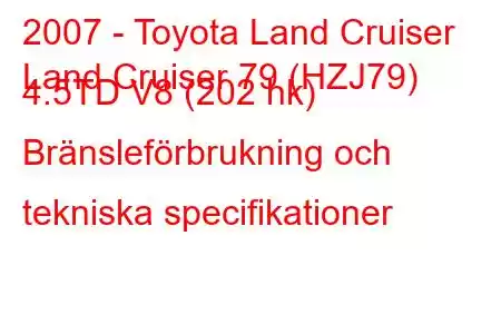 2007 - Toyota Land Cruiser
Land Cruiser 79 (HZJ79) 4.5TD V8 (202 hk) Bränsleförbrukning och tekniska specifikationer