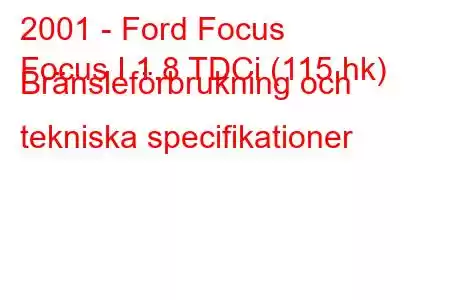 2001 - Ford Focus
Focus I 1.8 TDCi (115 hk) Bränsleförbrukning och tekniska specifikationer