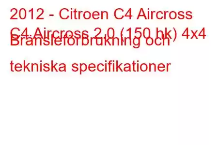 2012 - Citroen C4 Aircross
C4 Aircross 2.0 (150 hk) 4x4 Bränsleförbrukning och tekniska specifikationer