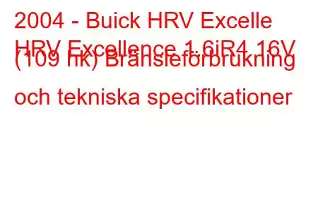 2004 - Buick HRV Excelle
HRV Excellence 1.6iR4 16V (109 hk) Bränsleförbrukning och tekniska specifikationer