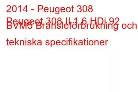 2014 - Peugeot 308
Peugeot 308 II 1.6 HDi 92 BVM5 Bränsleförbrukning och tekniska specifikationer