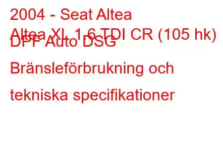 2004 - Seat Altea
Altea XL 1.6 TDI CR (105 hk) DPF Auto DSG Bränsleförbrukning och tekniska specifikationer