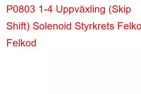 P0803 1-4 Uppväxling (Skip Shift) Solenoid Styrkrets Felkod Felkod