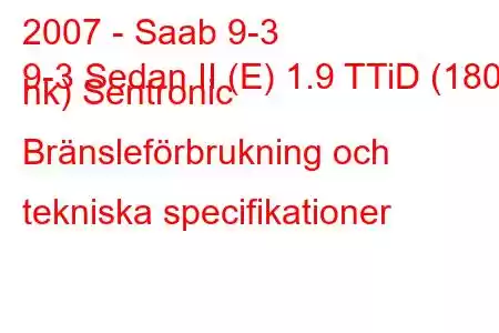 2007 - Saab 9-3
9-3 Sedan II (E) 1.9 TTiD (180 hk) Sentronic Bränsleförbrukning och tekniska specifikationer