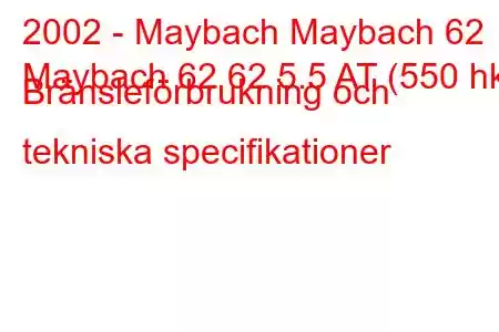 2002 - Maybach Maybach 62
Maybach 62 62 5.5 AT (550 hk) Bränsleförbrukning och tekniska specifikationer