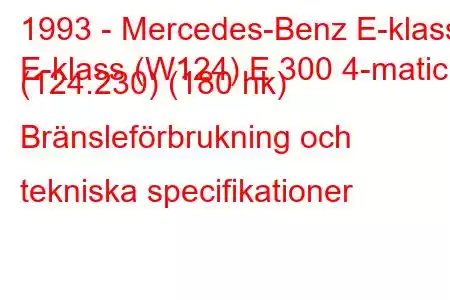 1993 - Mercedes-Benz E-klass
E-klass (W124) E 300 4-matic (124.230) (180 hk) Bränsleförbrukning och tekniska specifikationer