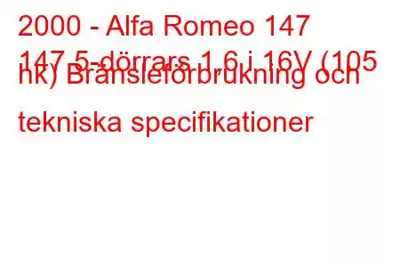 2000 - Alfa Romeo 147
147 5-dörrars 1,6 i 16V (105 hk) Bränsleförbrukning och tekniska specifikationer