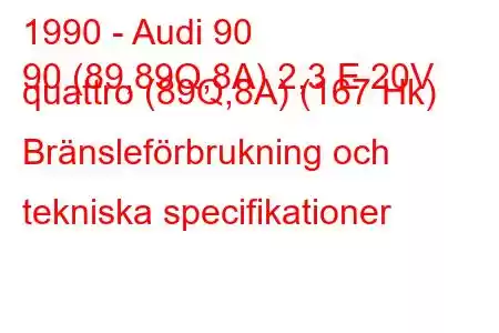 1990 - Audi 90
90 (89,89Q,8A) 2,3 E 20V quattro (89Q,8A) (167 Hk) Bränsleförbrukning och tekniska specifikationer